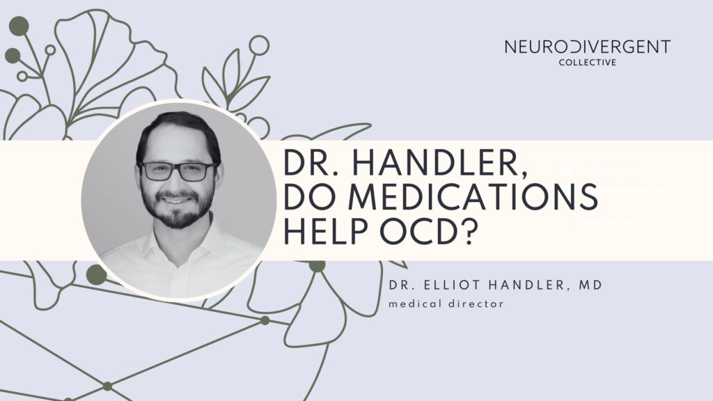 Dr. Handler, Do Medications Help OCD?