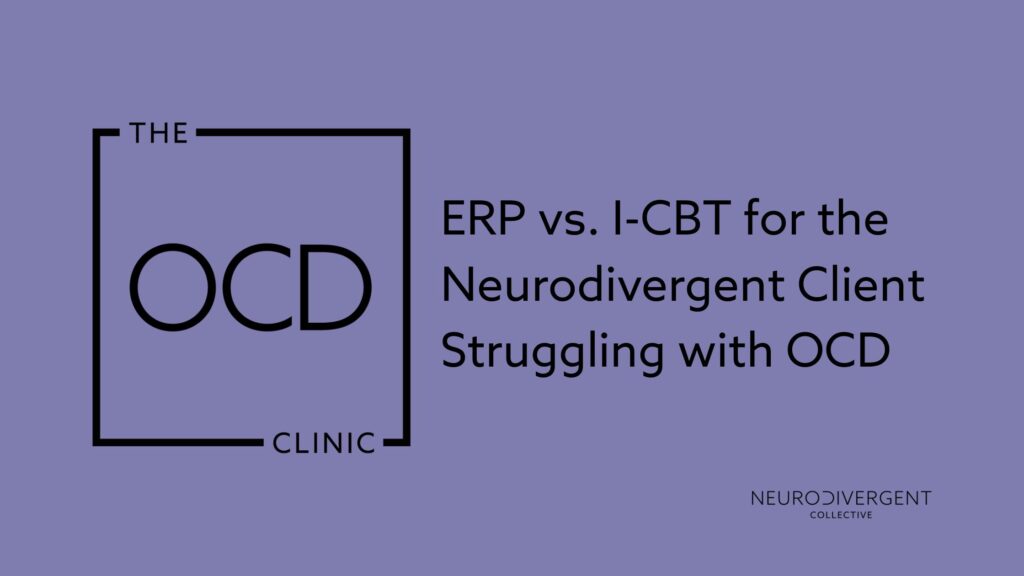 ERP vs. I-CBT for the Neurodivergent Client Struggling with OCD